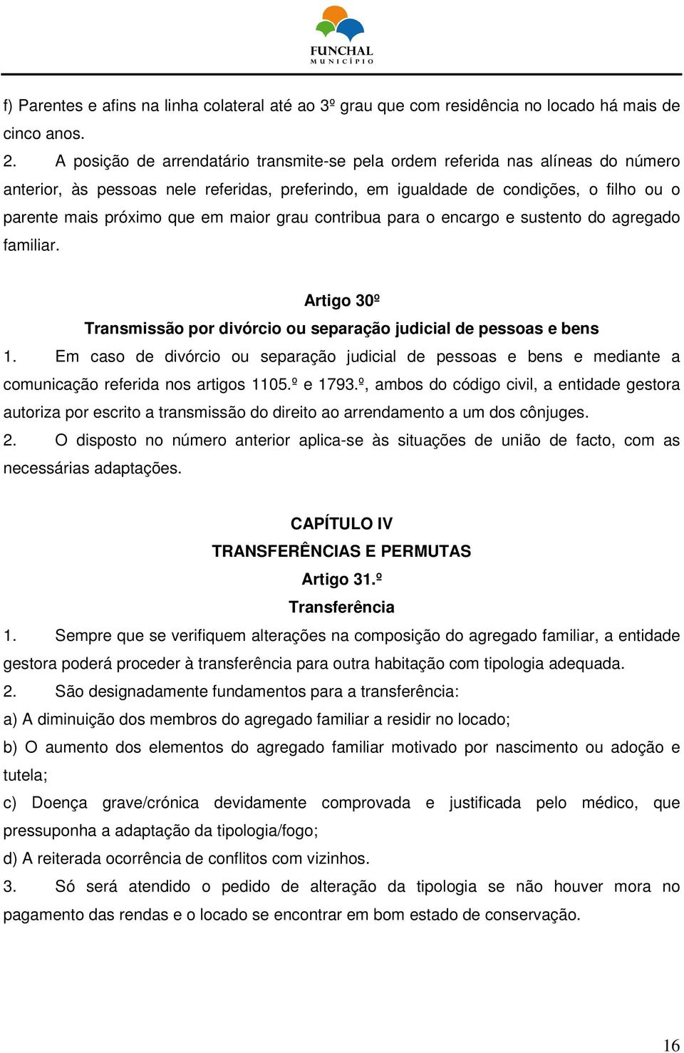 maior grau contribua para o encargo e sustento do agregado familiar. Artigo 30º Transmissão por divórcio ou separação judicial de pessoas e bens 1.