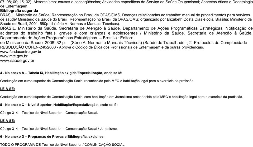 Doenças relacionadas ao trabalho: manual de procedimentos para serviços de saúde/ Ministério da Saúde do Brasil, Representação no Brasil da OPAS/OMS; organizado por Elizabeth Costa Dias e cols.