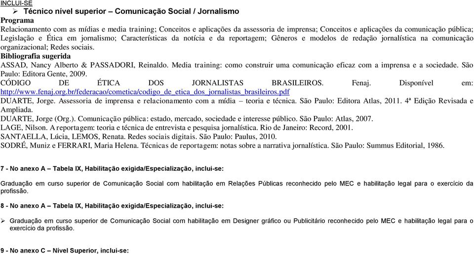 ASSAD, Nancy Alberto & PASSADORI, Reinaldo. Media training: como construir uma comunicação eficaz com a imprensa e a sociedade. São Paulo: Editora Gente, 2009.