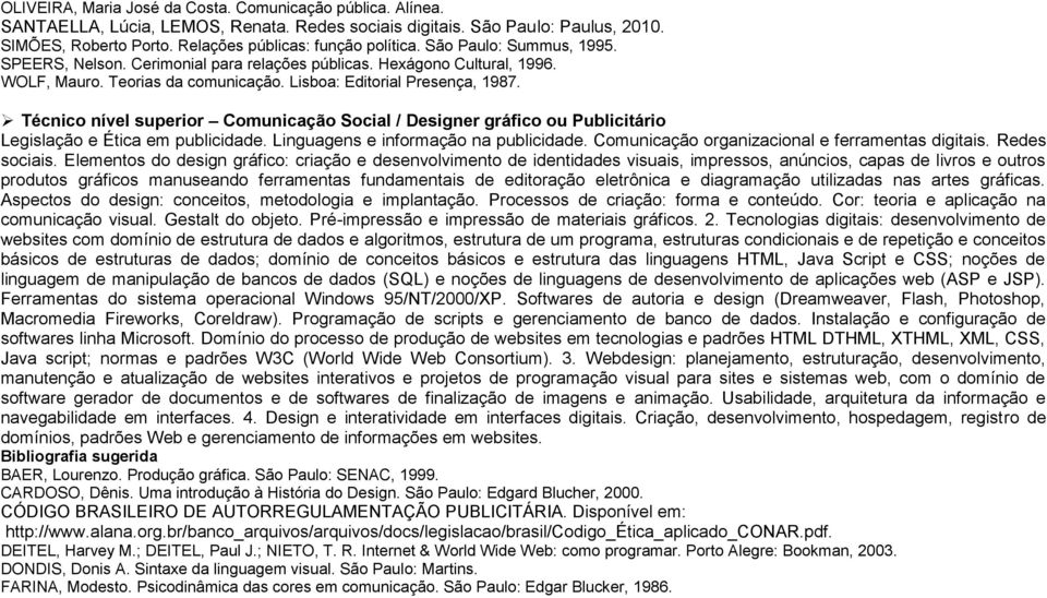 Técnico nível superior Comunicação Social / Designer gráfico ou Publicitário Legislação e Ética em publicidade. Linguagens e informação na publicidade.