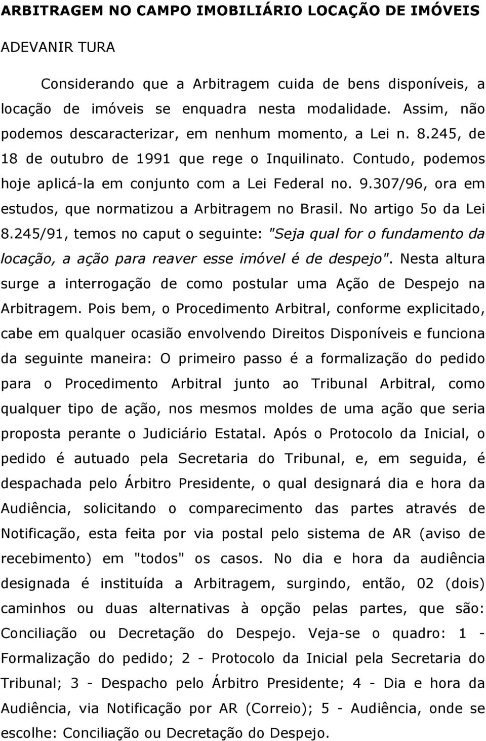 307/96, ora em estudos, que normatizou a Arbitragem no Brasil. No artigo 5o da Lei 8.