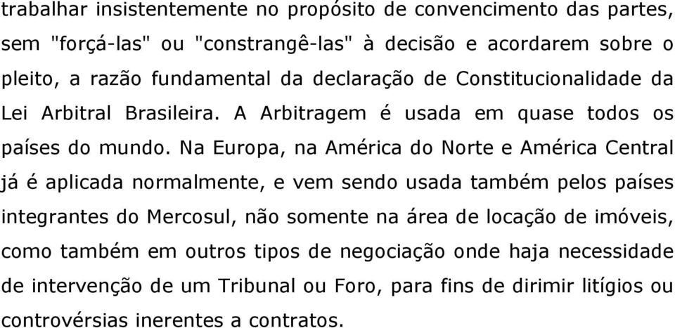 Na Europa, na América do Norte e América Central já é aplicada normalmente, e vem sendo usada também pelos países integrantes do Mercosul, não somente na área