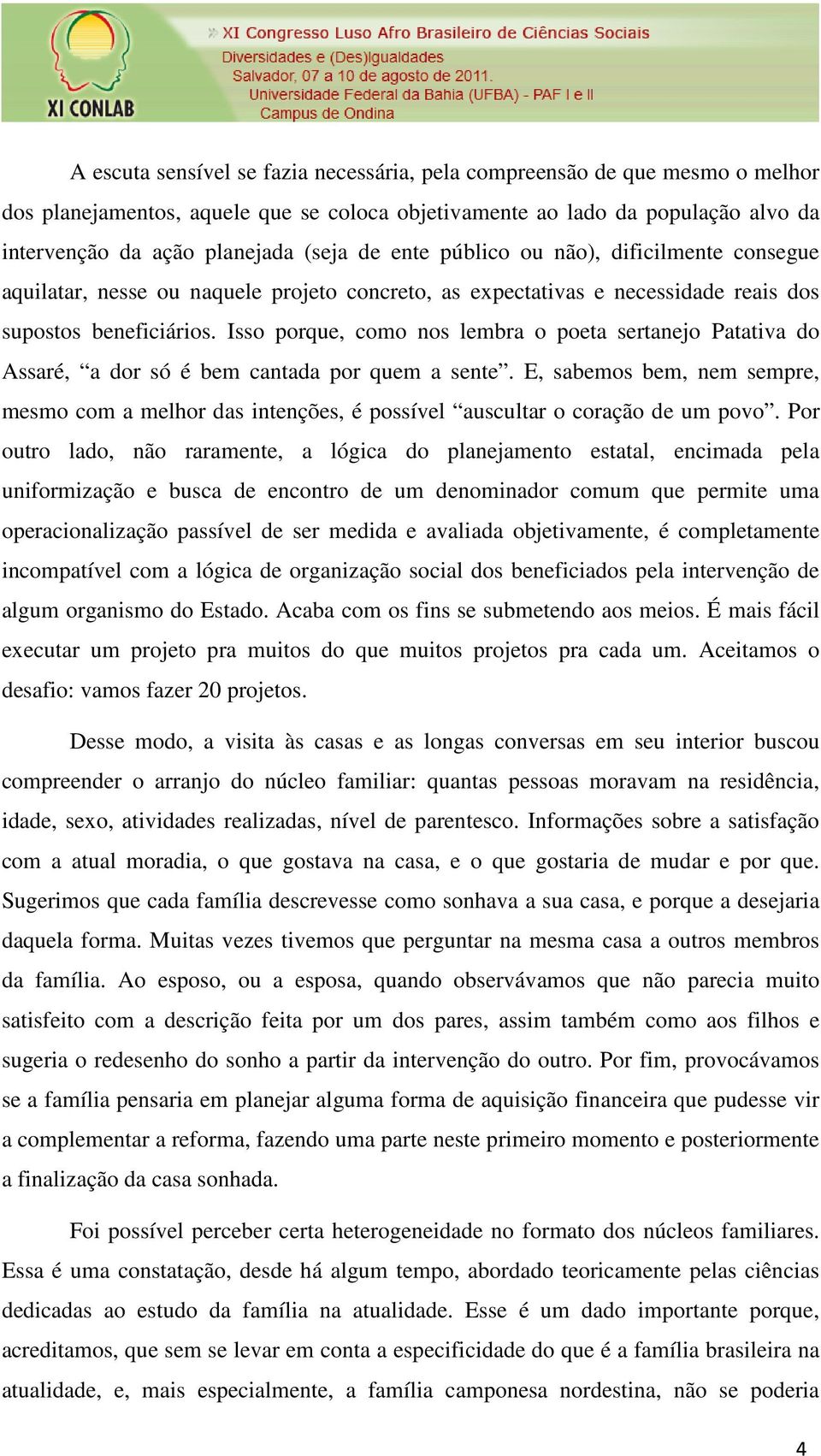 Isso porque, como nos lembra o poeta sertanejo Patativa do Assaré, a dor só é bem cantada por quem a sente.