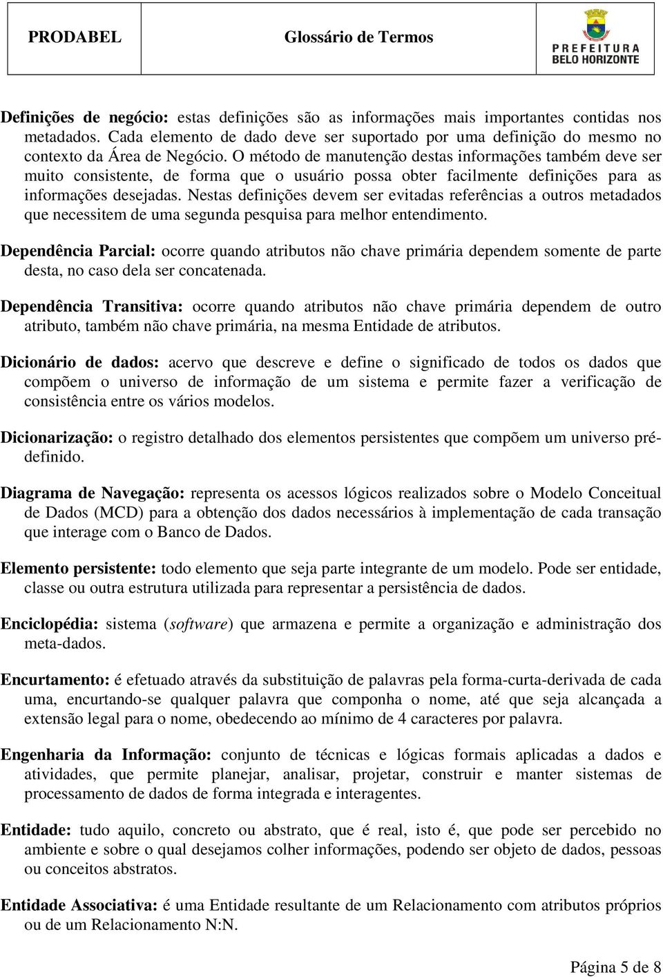 Nestas definições devem ser evitadas referências a outros metadados que necessitem de uma segunda pesquisa para melhor entendimento.