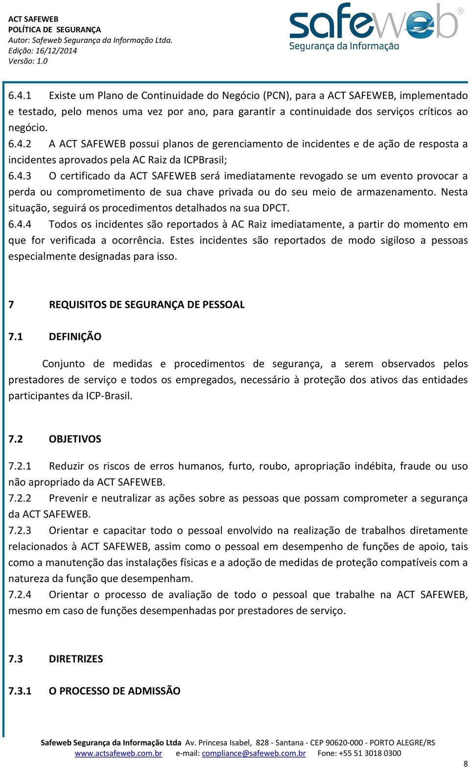 Nesta situação, seguirá os procedimentos detalhados na sua DPCT. 6.4.4 Todos os incidentes são reportados à AC Raiz imediatamente, a partir do momento em que for verificada a ocorrência.