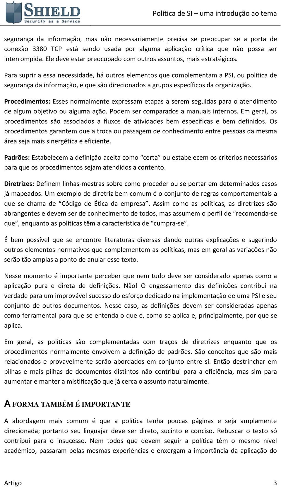 Para suprir a essa necessidade, há outros elementos que complementam a PSI, ou política de segurança da informação, e que são direcionados a grupos específicos da organização.