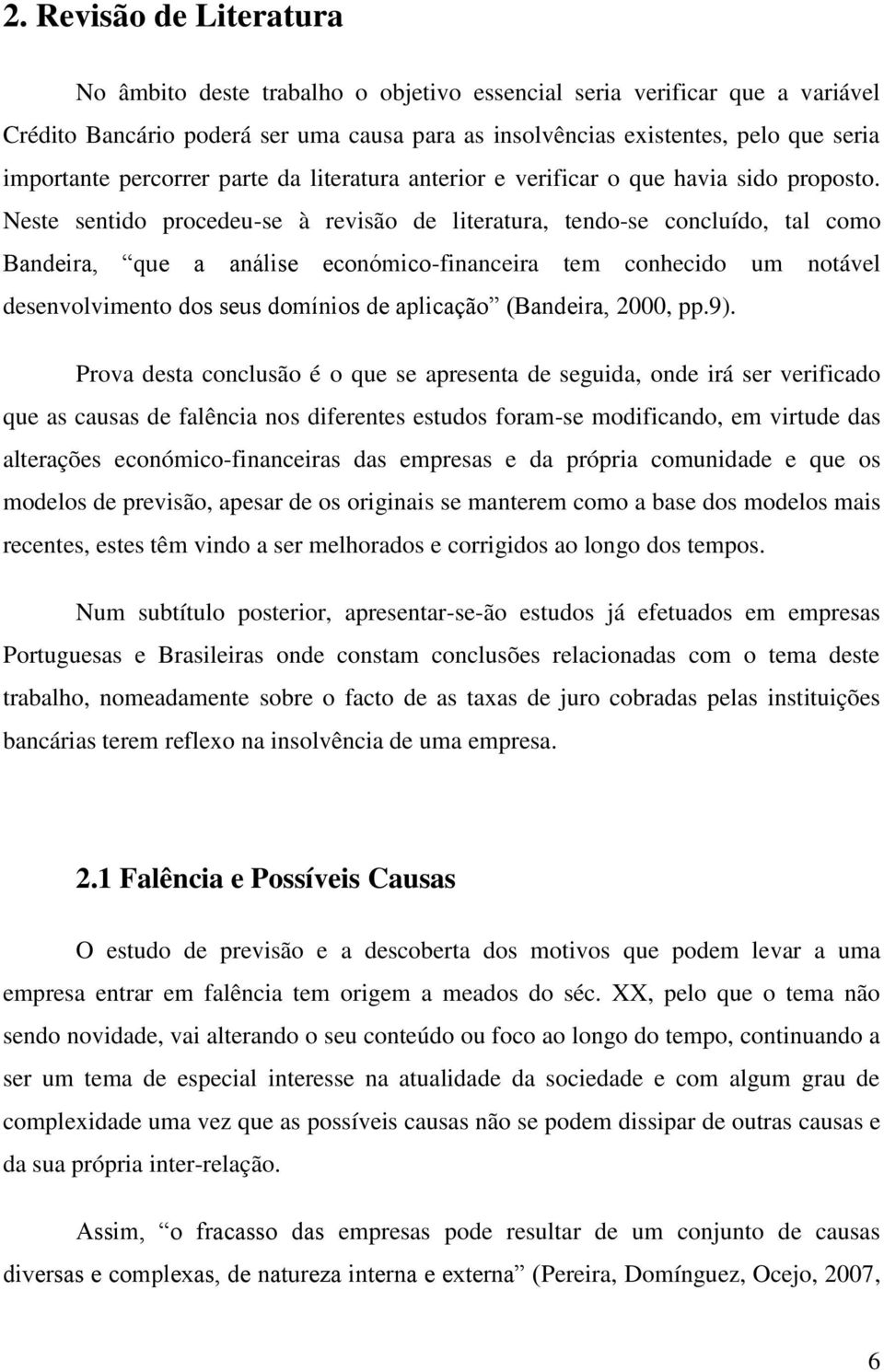 Neste sentido procedeu-se à revisão de literatura, tendo-se concluído, tal como Bandeira, que a análise económico-financeira tem conhecido um notável desenvolvimento dos seus domínios de aplicação