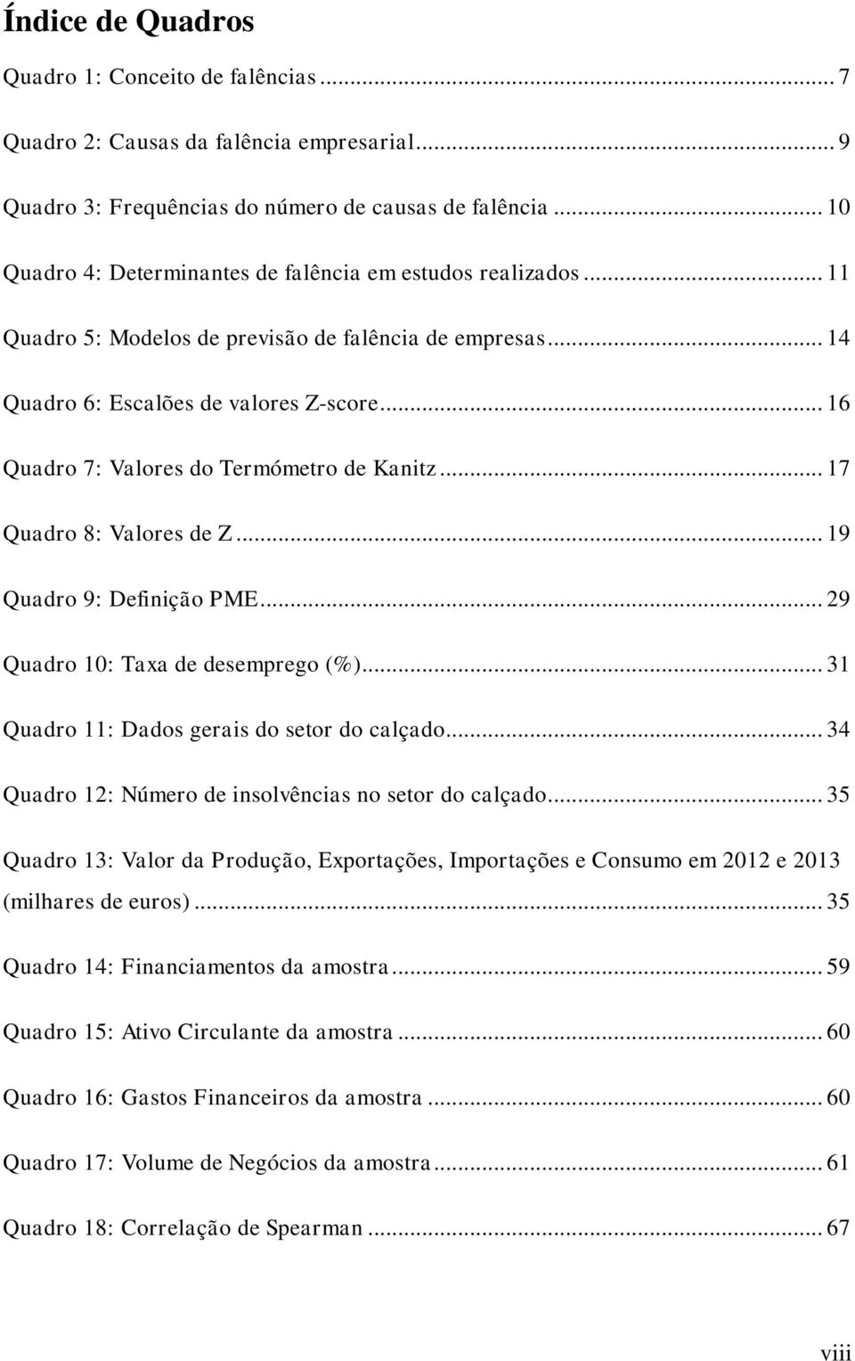 .. 16 Quadro 7: Valores do Termómetro de Kanitz... 17 Quadro 8: Valores de Z... 19 Quadro 9: Definição PME... 29 Quadro 10: Taxa de desemprego (%)... 31 Quadro 11: Dados gerais do setor do calçado.