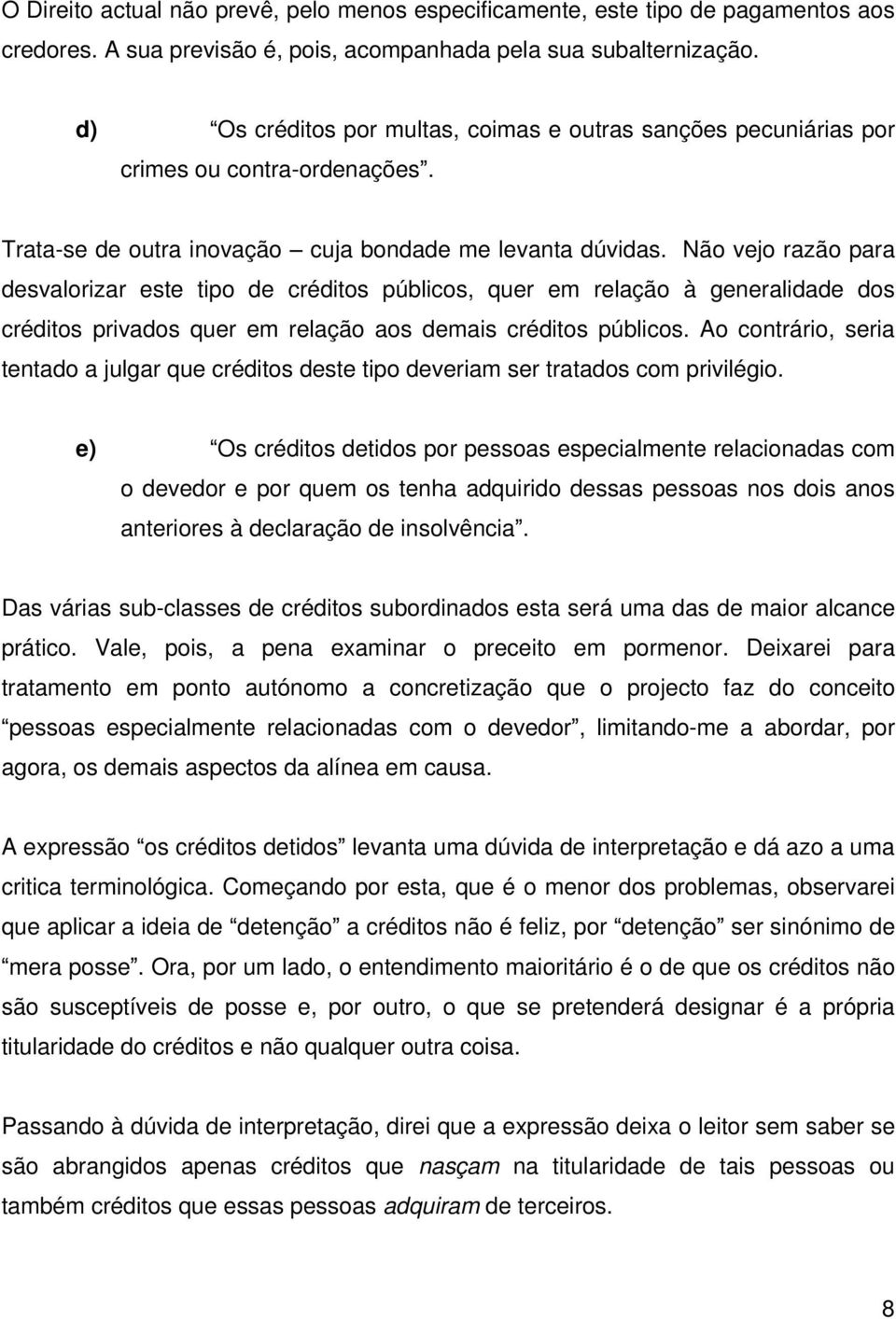 Não vejo razão para desvalorizar este tipo de créditos públicos, quer em relação à generalidade dos créditos privados quer em relação aos demais créditos públicos.