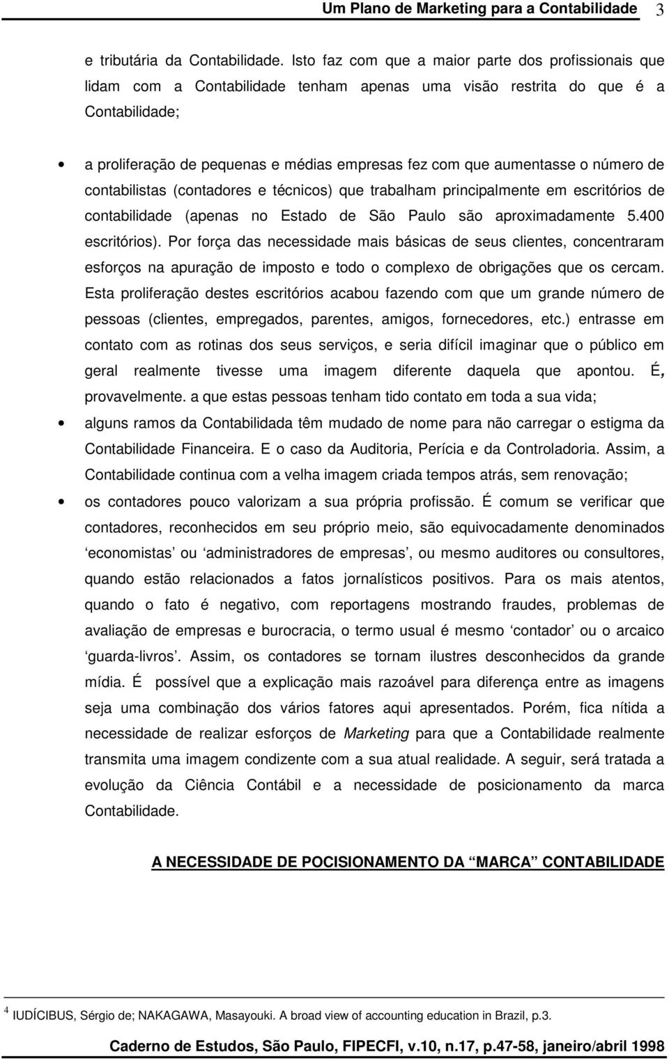 aumentasse o número de contabilistas (contadores e técnicos) que trabalham principalmente em escritórios de contabilidade (apenas no Estado de São Paulo são aproximadamente 5.400 escritórios).