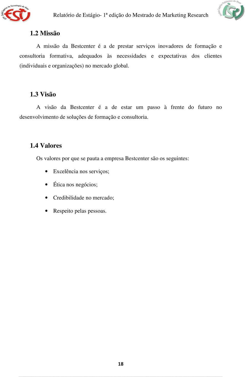 3 Visão A visão da Bestcenter é a de estar um passo à frente do futuro no desenvolvimento de soluções de formação e consultoria.