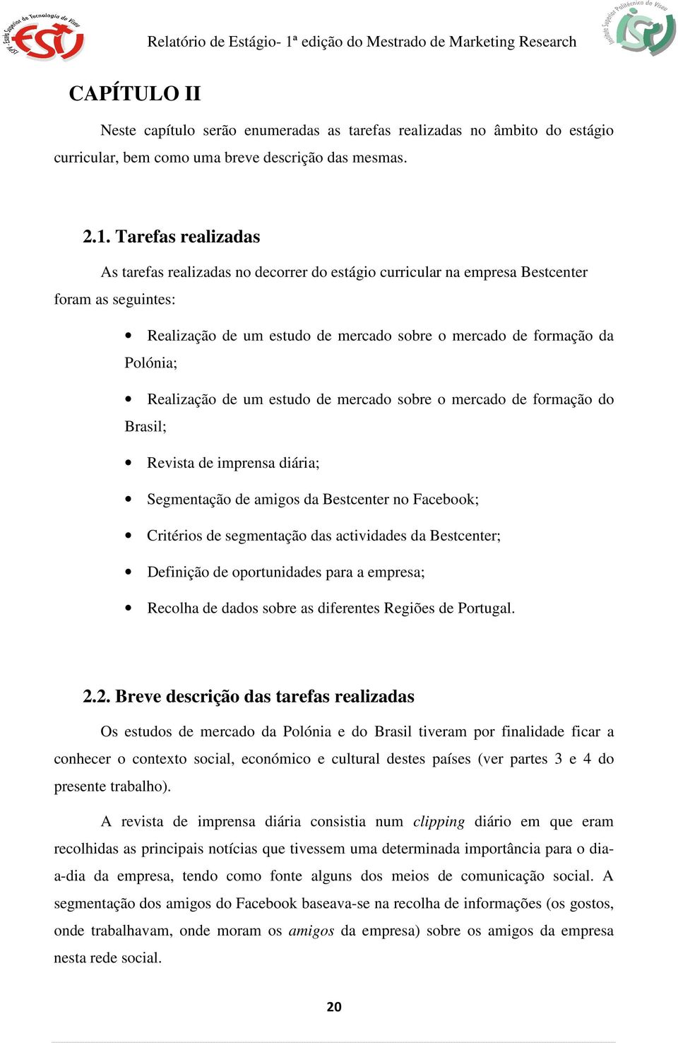 Realização de um estudo de mercado sobre o mercado de formação do Brasil; Revista de imprensa diária; Segmentação de amigos da Bestcenter no Facebook; Critérios de segmentação das actividades da