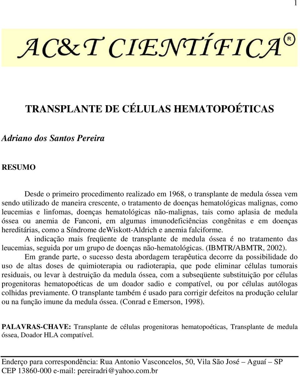 congênitas e em doenças hereditárias, como a Síndrome dewiskott-aldrich e anemia falciforme.