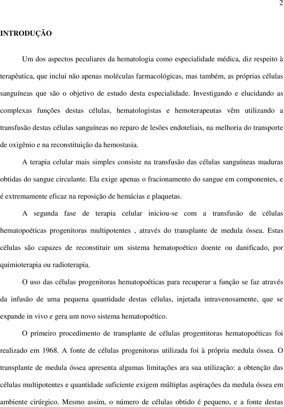 Investigando e elucidando as complexas funções destas células, hematologistas e hemoterapeutas vêm utilizando a transfusão destas células sanguíneas no reparo de lesões endoteliais, na melhoria do