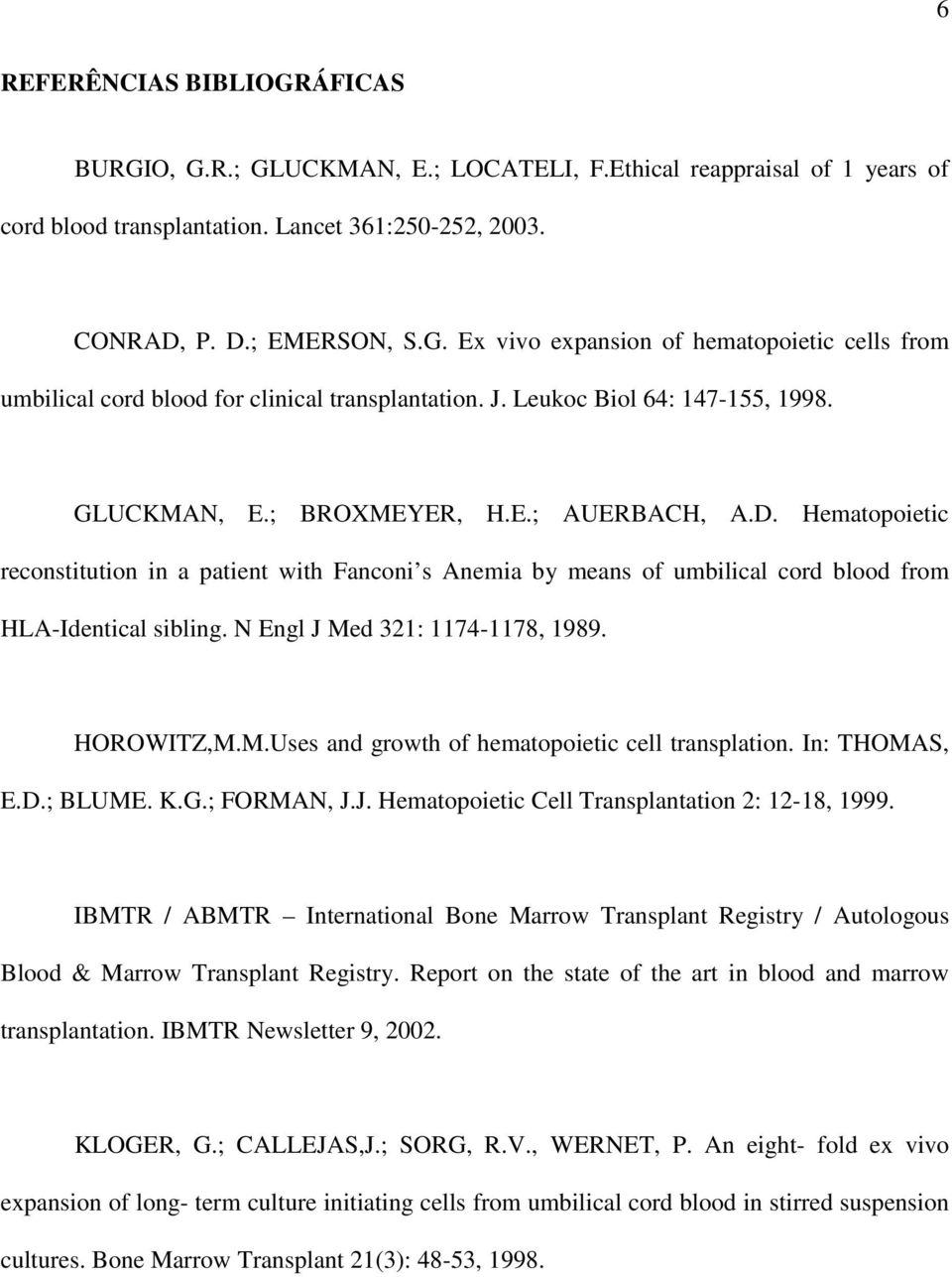 Hematopoietic reconstitution in a patient with Fanconi s Anemia by means of umbilical cord blood from HLA-Identical sibling. N Engl J Med 321: 1174-1178, 1989. HOROWITZ,M.M.Uses and growth of hematopoietic cell transplation.