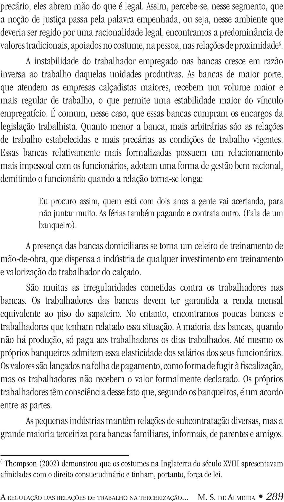 valores tradicionais, apoiados no costume, na pessoa, nas relações de proximidade 6.