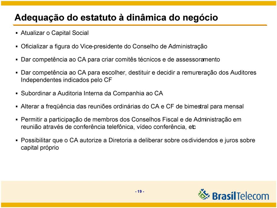 Interna da Companhia ao CA Alterar a freqüência das reuniões ordinárias do CA e CF de bimestral para mensal Permitir a participação de membros dos Conselhos Fiscal e de