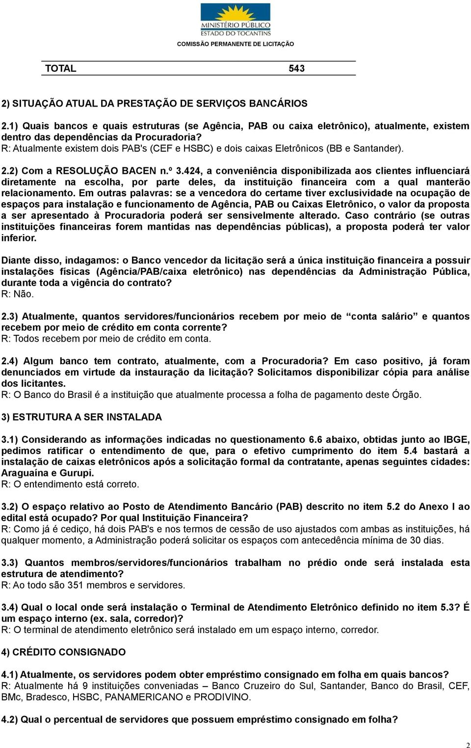 424, a conveniência disponibilizada aos clientes influenciará diretamente na escolha, por parte deles, da instituição financeira com a qual manterão relacionamento.