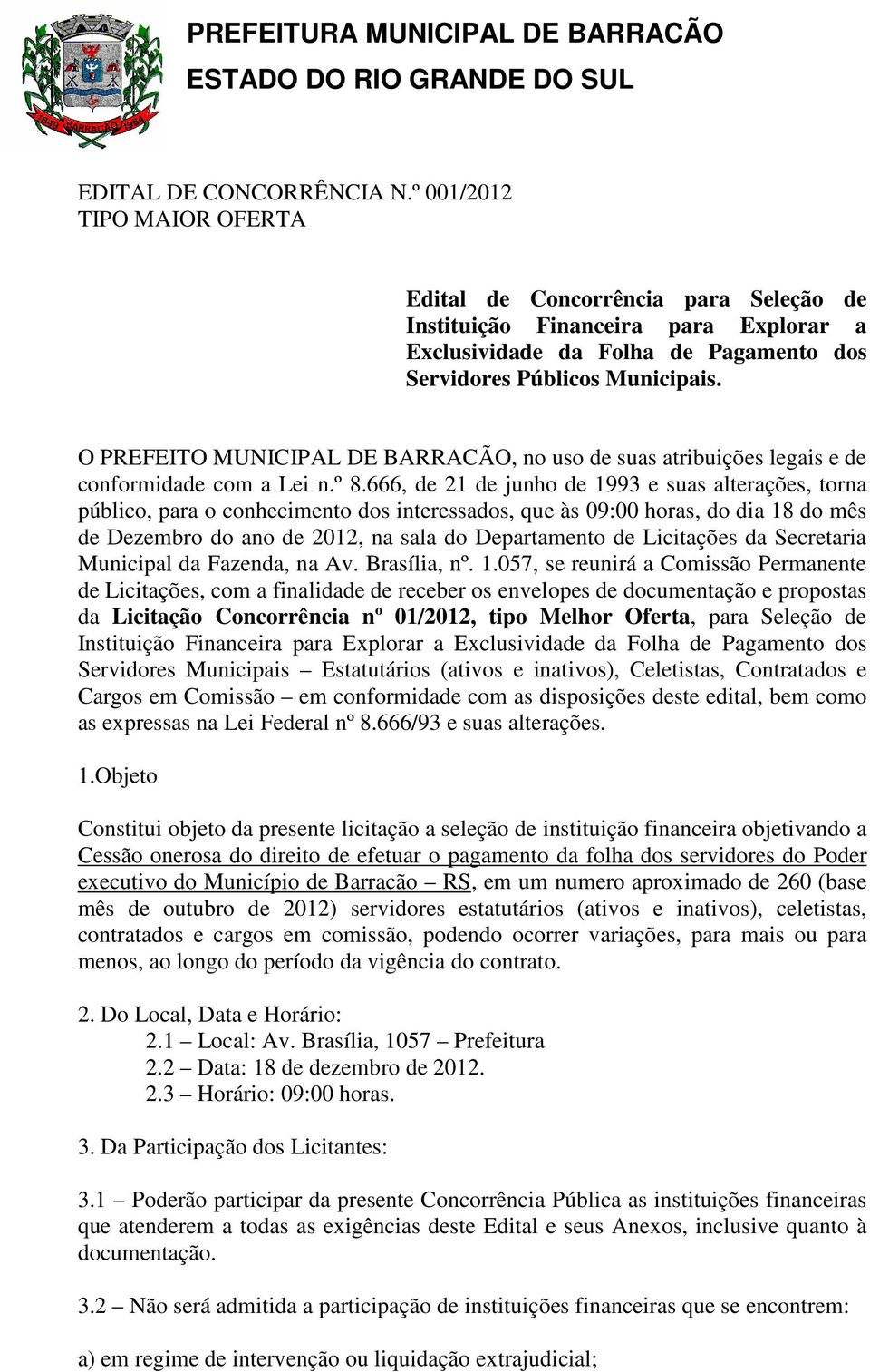 O PREFEITO MUNICIPAL DE BARRACÃO, no uso de suas atribuições legais e de conformidade com a Lei n.º 8.