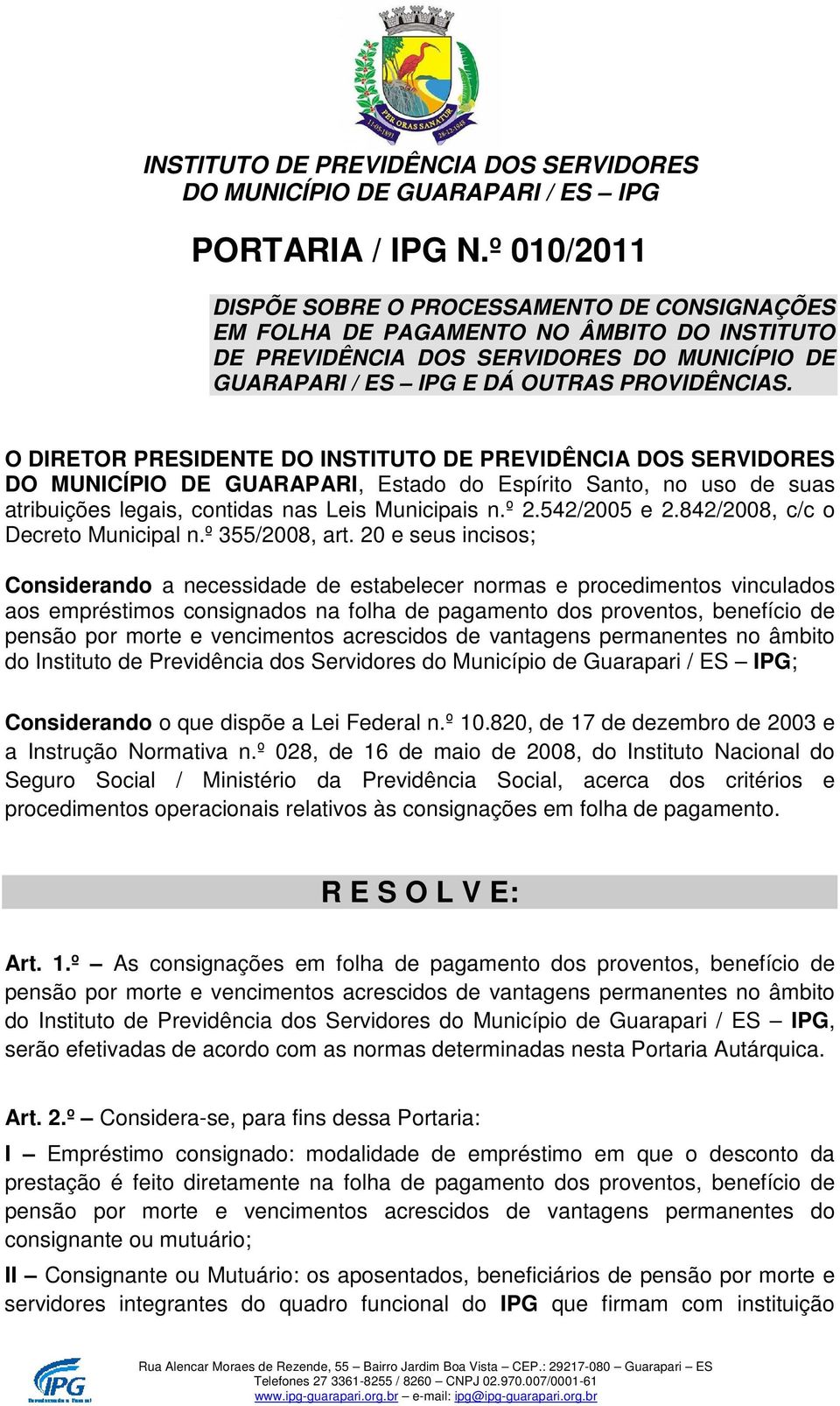 O DIRETOR PRESIDENTE DO INSTITUTO DE PREVIDÊNCIA DOS SERVIDORES DO MUNICÍPIO DE GUARAPARI, Estado do Espírito Santo, no uso de suas atribuições legais, contidas nas Leis Municipais n.º 2.542/2005 e 2.