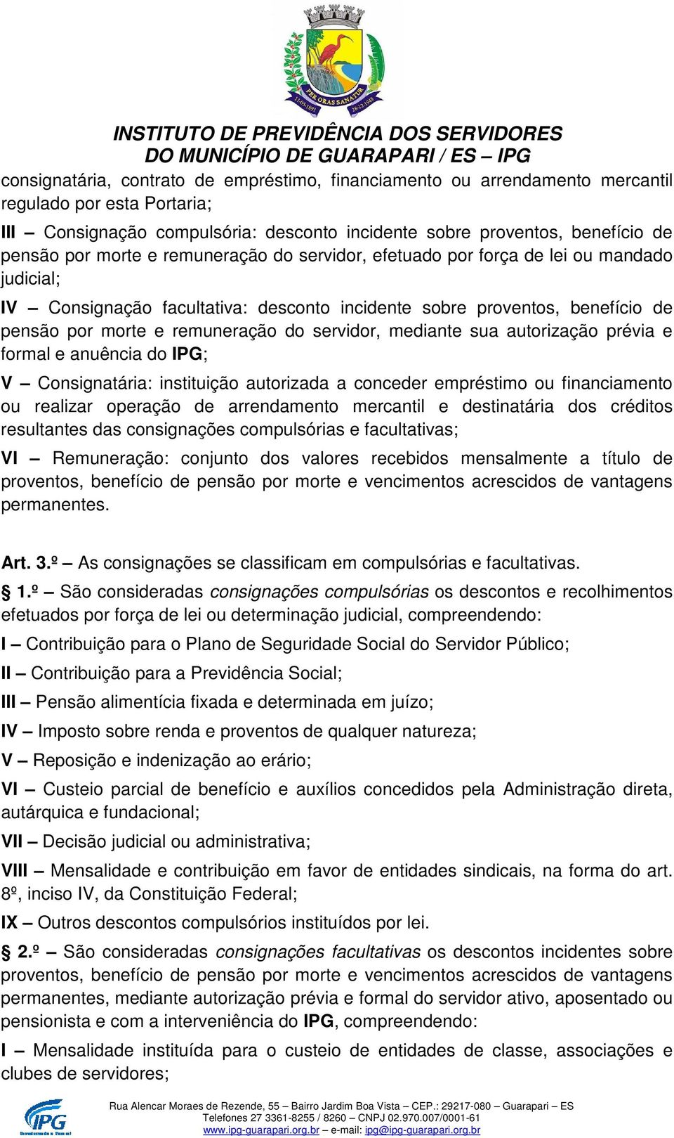 servidor, mediante sua autorização prévia e formal e anuência do IPG; V Consignatária: instituição autorizada a conceder empréstimo ou financiamento ou realizar operação de arrendamento mercantil e