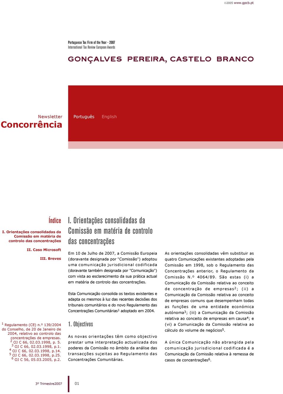 º 139/2004 do Conselho, de 20 de Janeiro de 2004, relativo ao controlo das concentrações de empresas. 2 OJ C 66, 02.03.1998, p. 5. 3 OJ C 66, 02.03.1998, p.1. 4 OJ C 66, 02.03.1998, p.14.