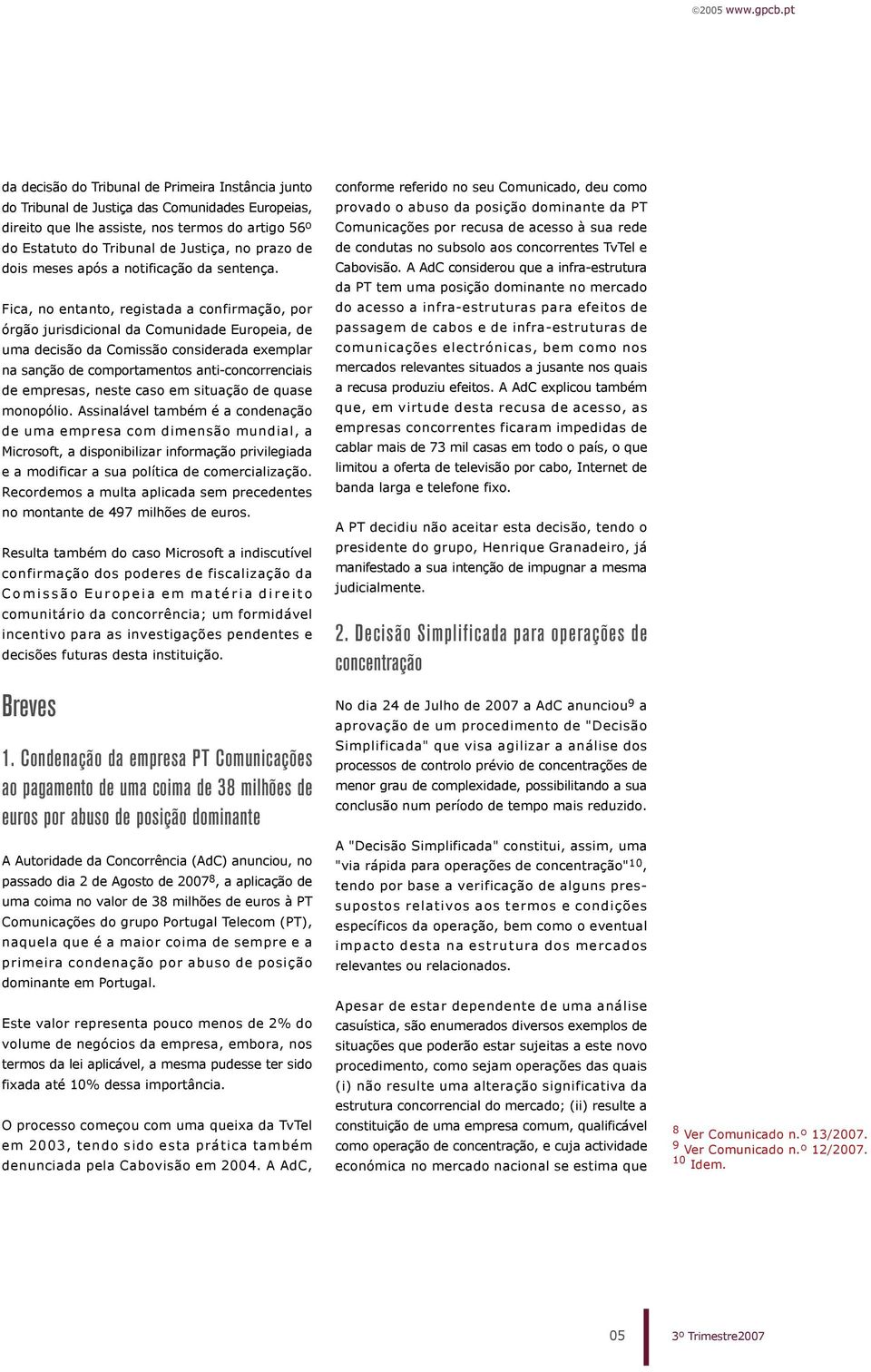 Fica, no entanto, registada a confirmação, por órgão jurisdicional da Comunidade Europeia, de uma decisão da Comissão considerada exemplar na sanção de comportamentos anti-concorrenciais de empresas,