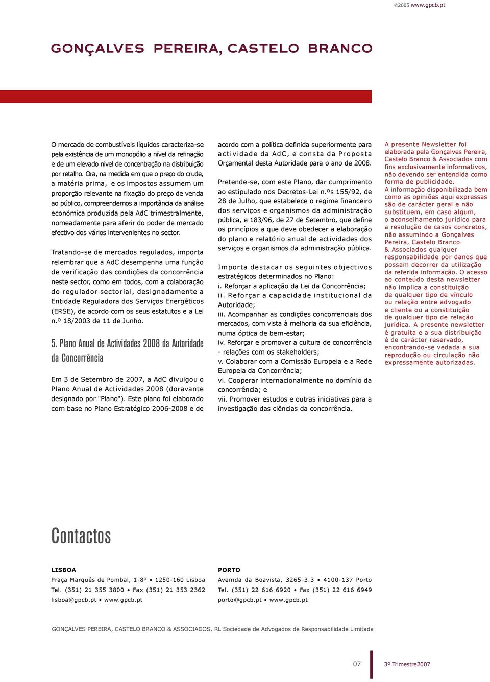 produzida pela AdC trimestralmente, nomeadamente para aferir do poder de mercado efectivo dos vários intervenientes no sector.