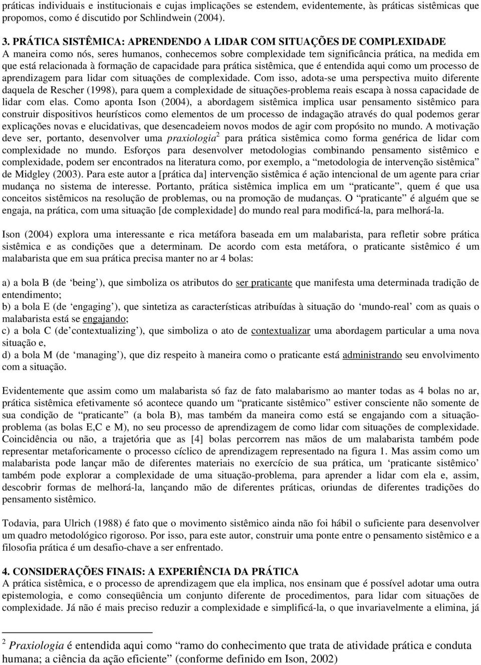 formação de capacidade para prática sistêmica, que é entendida aqui como um processo de aprendizagem para lidar com situações de complexidade.