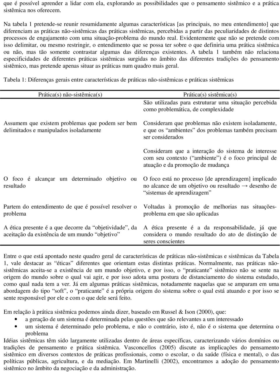 peculiaridades de distintos processos de engajamento com uma situação-problema do mundo real.