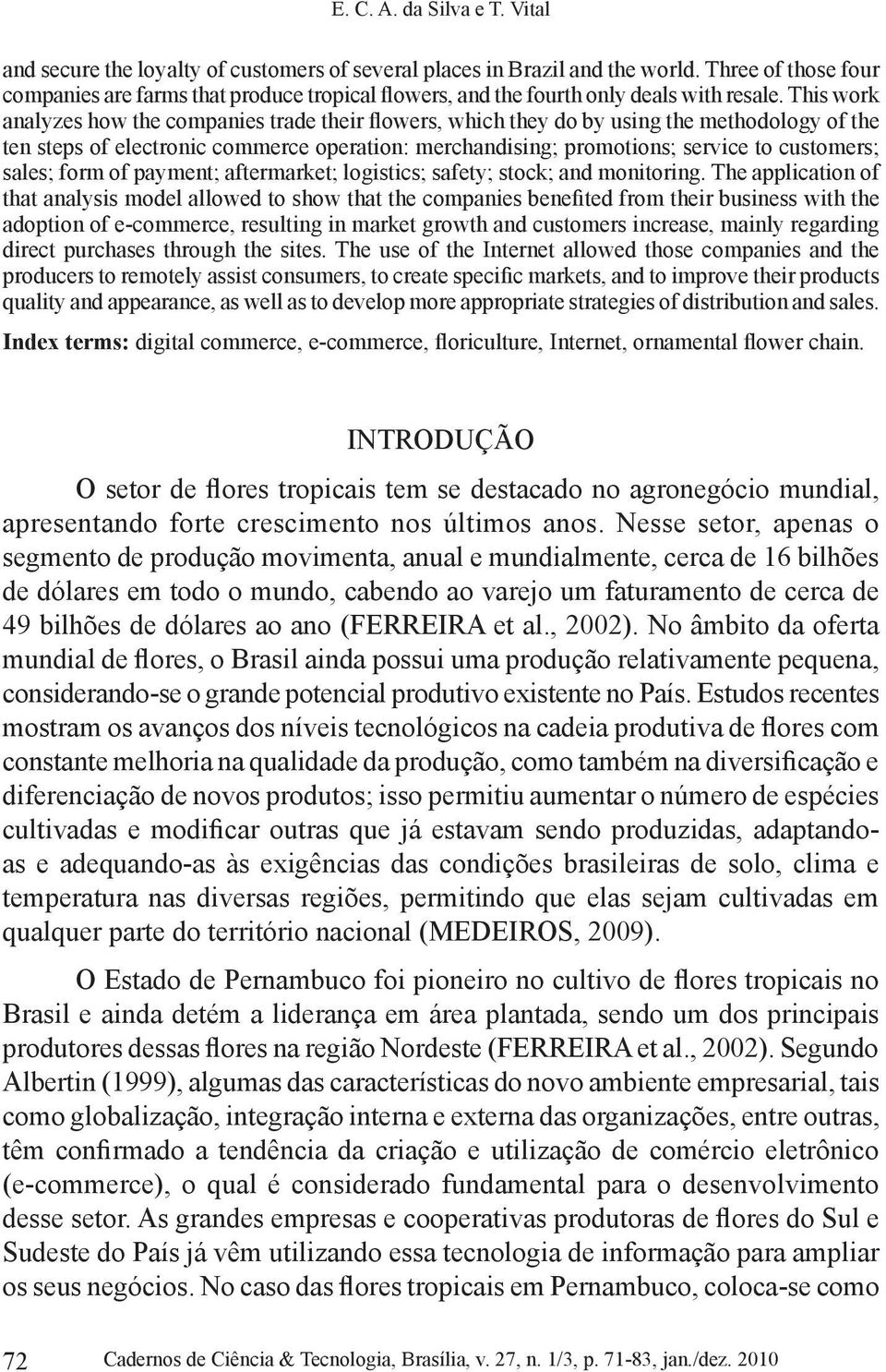 This work analyzes how the companies trade their flowers, which they do by using the methodology of the ten steps of electronic commerce operation: merchandising; promotions; service to customers;