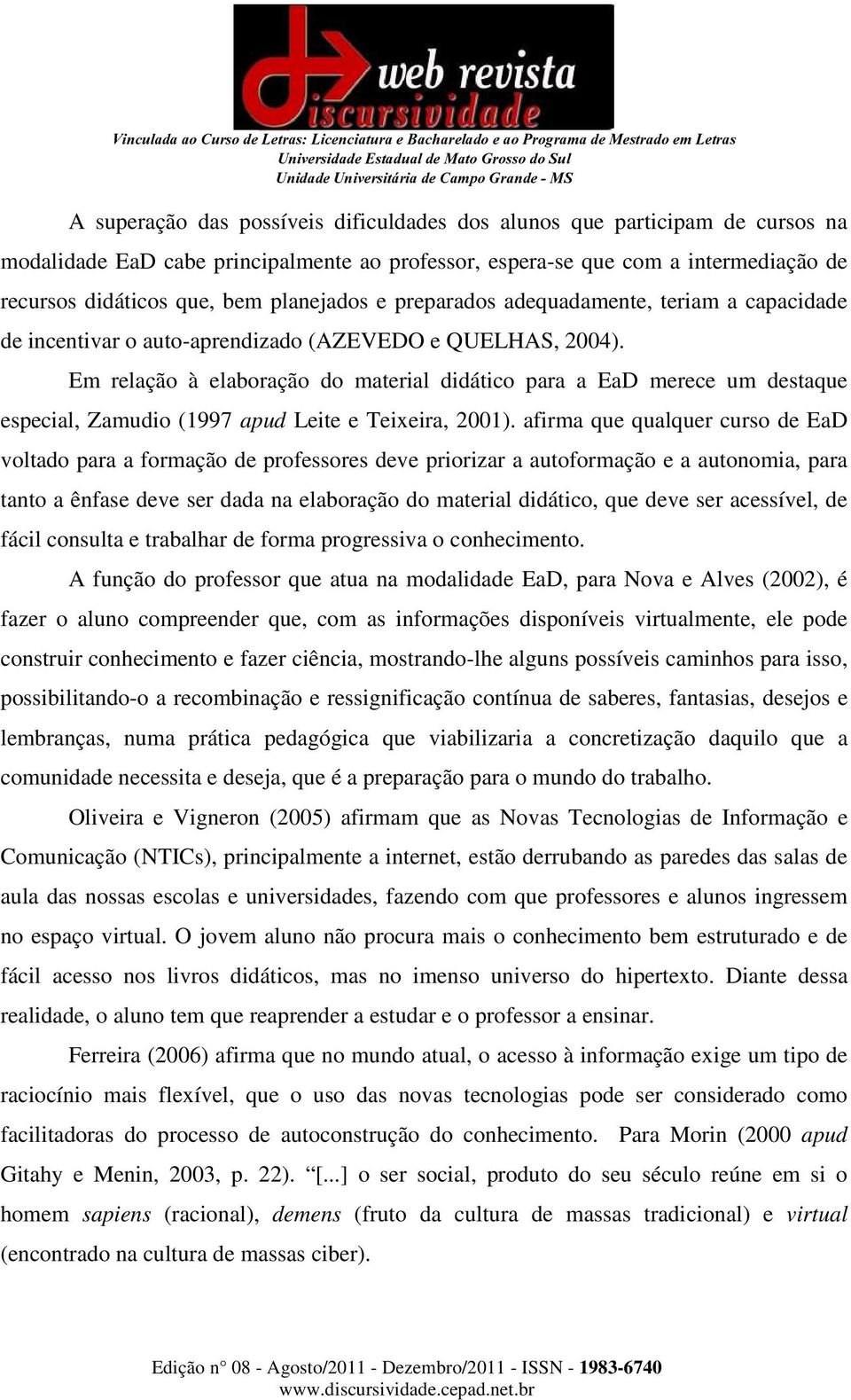 Em relação à elaboração do material didático para a EaD merece um destaque especial, Zamudio (1997 apud Leite e Teixeira, 2001).