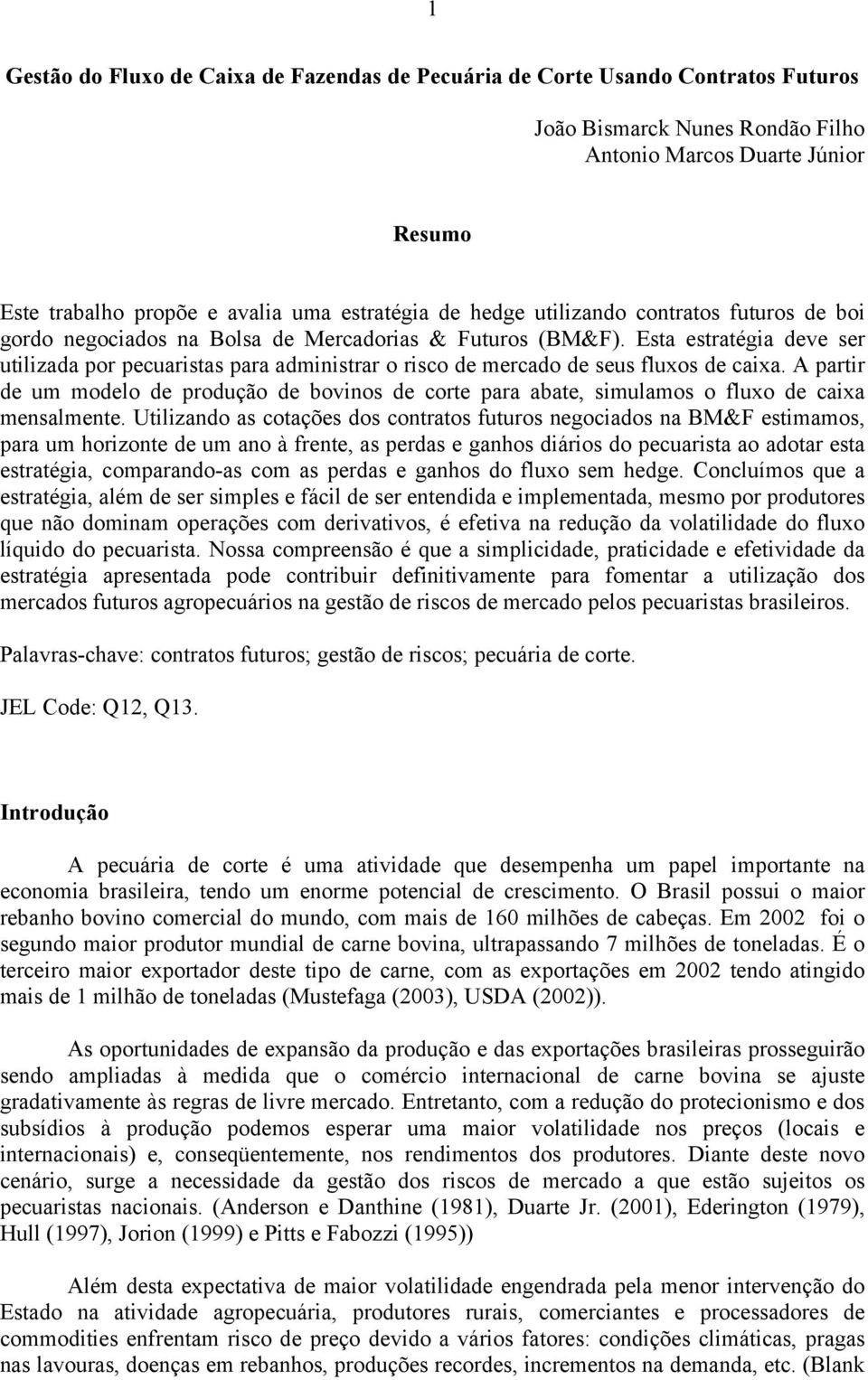 Esta estratégia deve ser utilizada por pecuaristas para administrar o risco de mercado de seus fluxos de caixa.