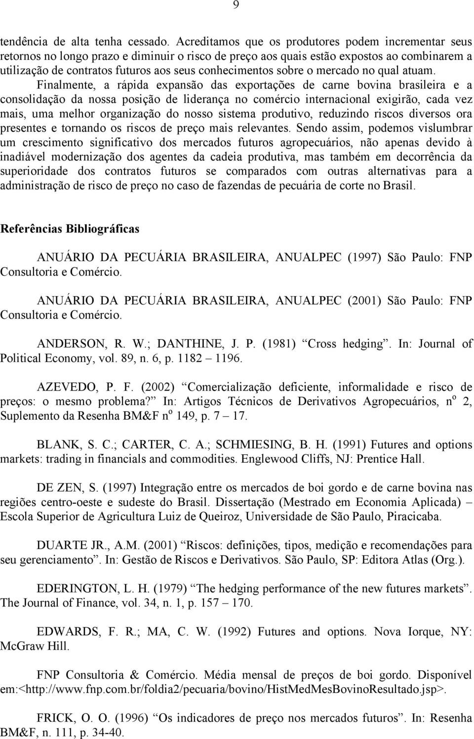 conhecimentos sobre o mercado no qual atuam.