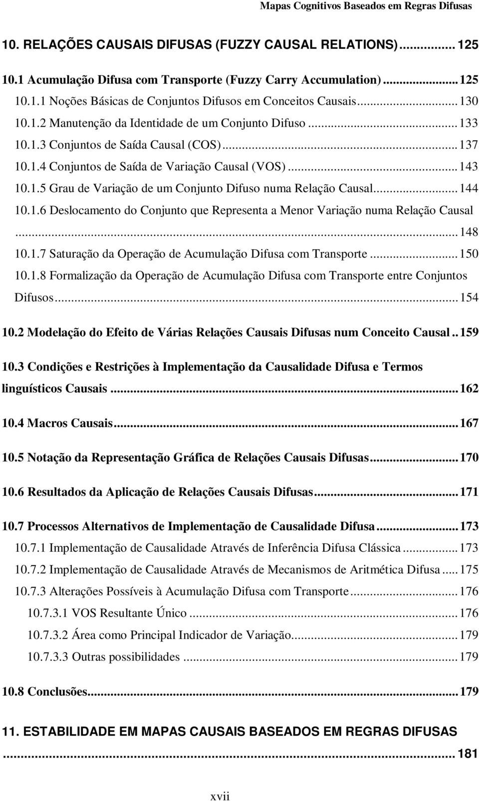 ..144 10.1.6 Deslocamento do Conjunto que Representa a Menor Variação numa Relação Causal...148 10.1.7 Saturação da Operação de Acumulação Difusa com Transporte...150 10.1.8 Formalização da Operação de Acumulação Difusa com Transporte entre Conjuntos Difusos.