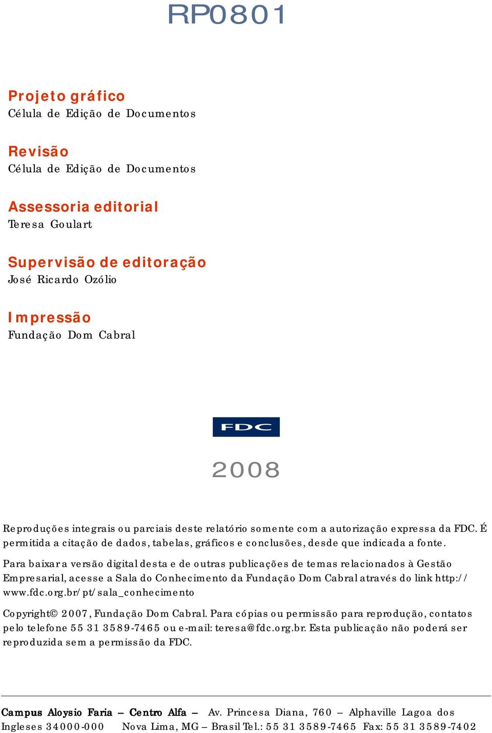 Para baixar a versão digital desta e de outras publicações de temas relacionados à Gestão Empresarial, acesse a Sala do Conhecimento da Fundação Dom Cabral através do link http:// www.fdc.org.