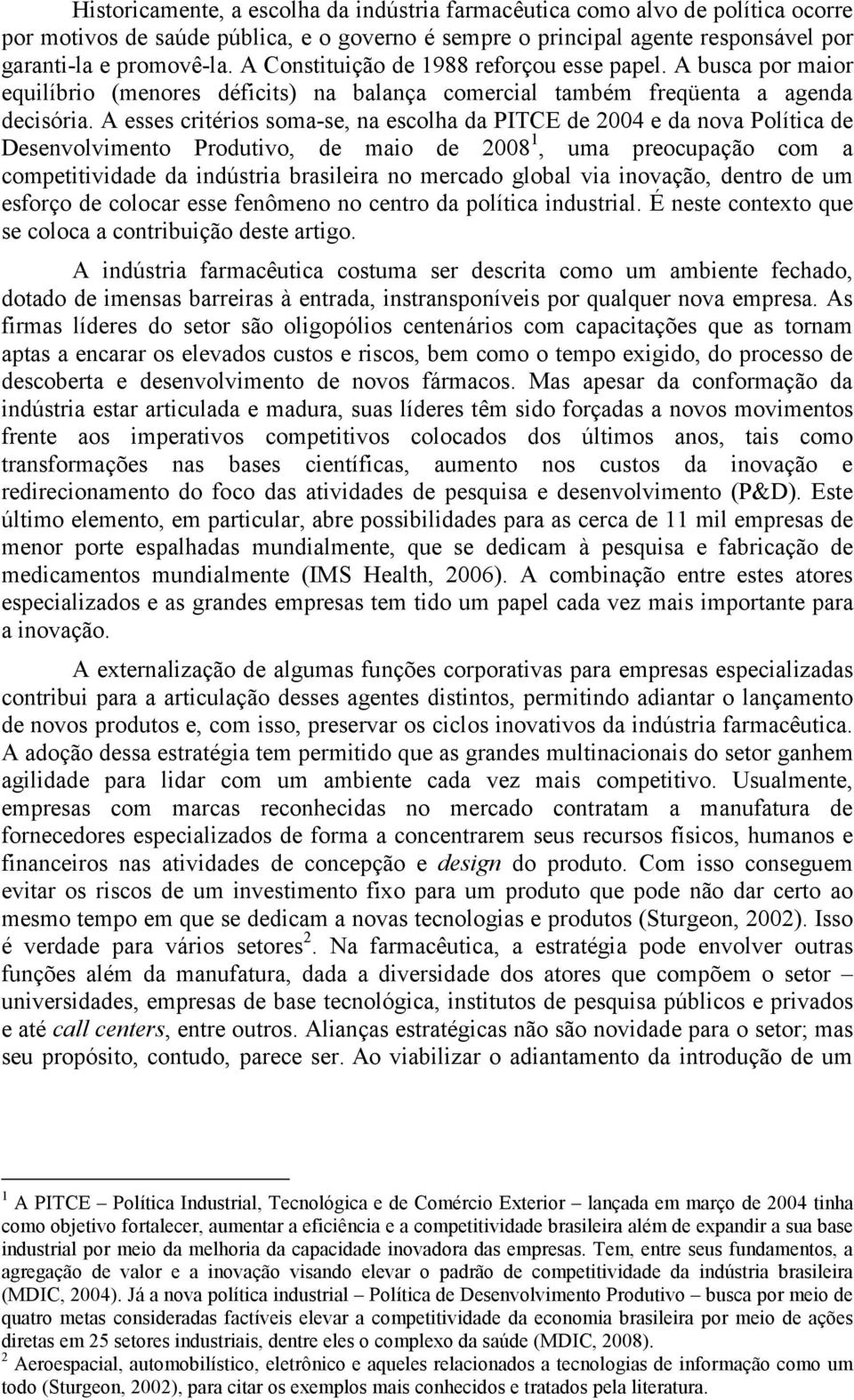 A esses critérios soma-se, na escolha da PITCE de 2004 e da nova Política de Desenvolvimento Produtivo, de maio de 2008 1, uma preocupação com a competitividade da indústria brasileira no mercado