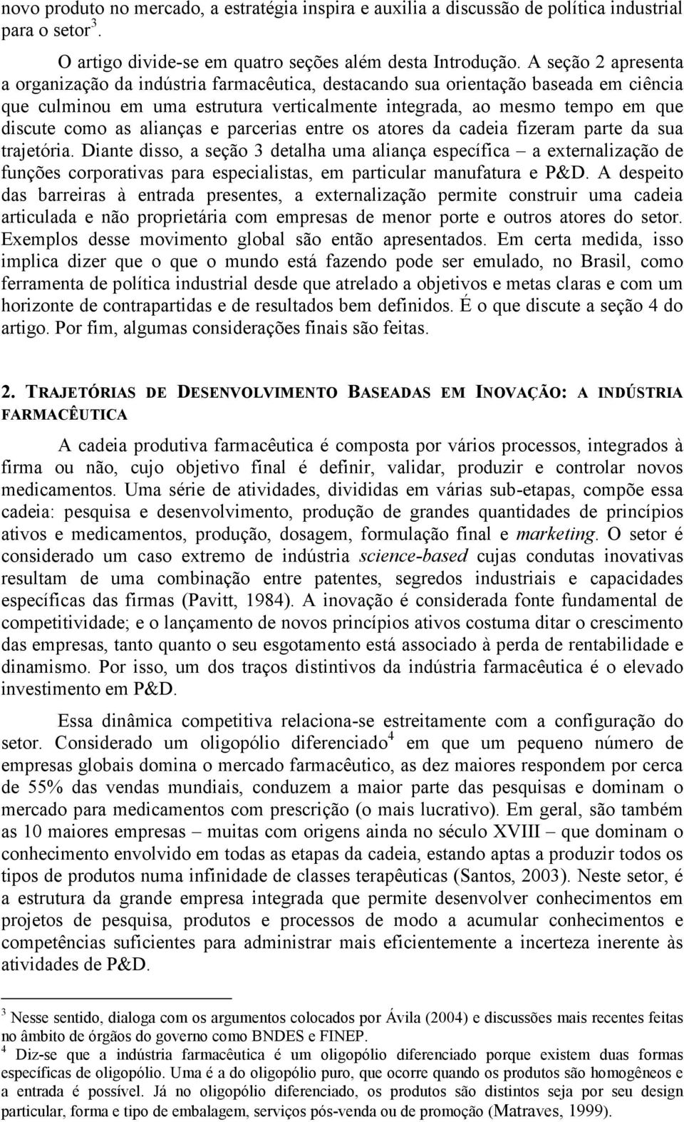 alianças e parcerias entre os atores da cadeia fizeram parte da sua trajetória.