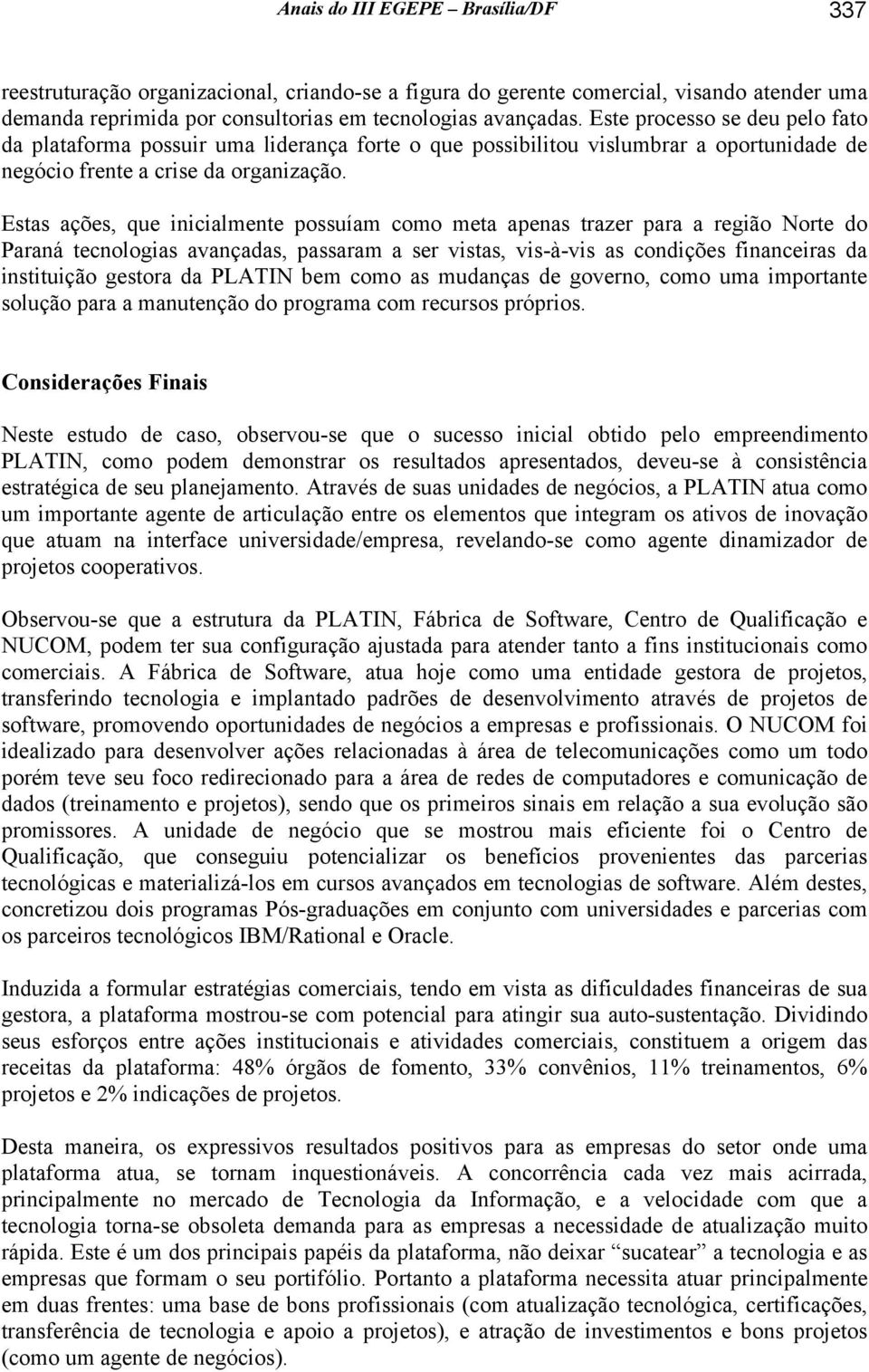 Estas ações, que inicialmente possuíam como meta apenas trazer para a região Norte do Paraná tecnologias avançadas, passaram a ser vistas, vis-à-vis as condições financeiras da instituição gestora da