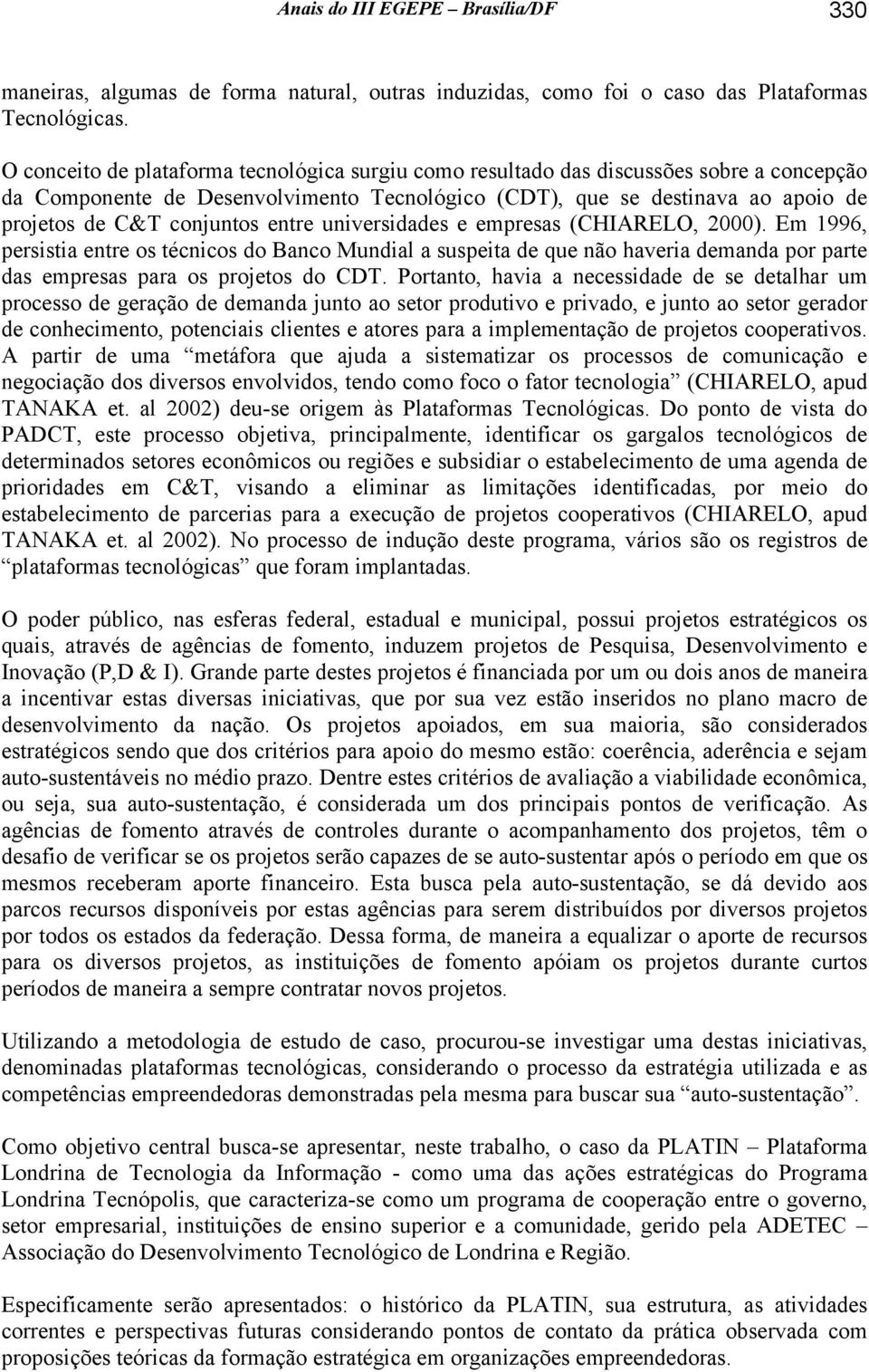 entre universidades e empresas (CHIARELO, 2000). Em 1996, persistia entre os técnicos do Banco Mundial a suspeita de que não haveria demanda por parte das empresas para os projetos do CDT.