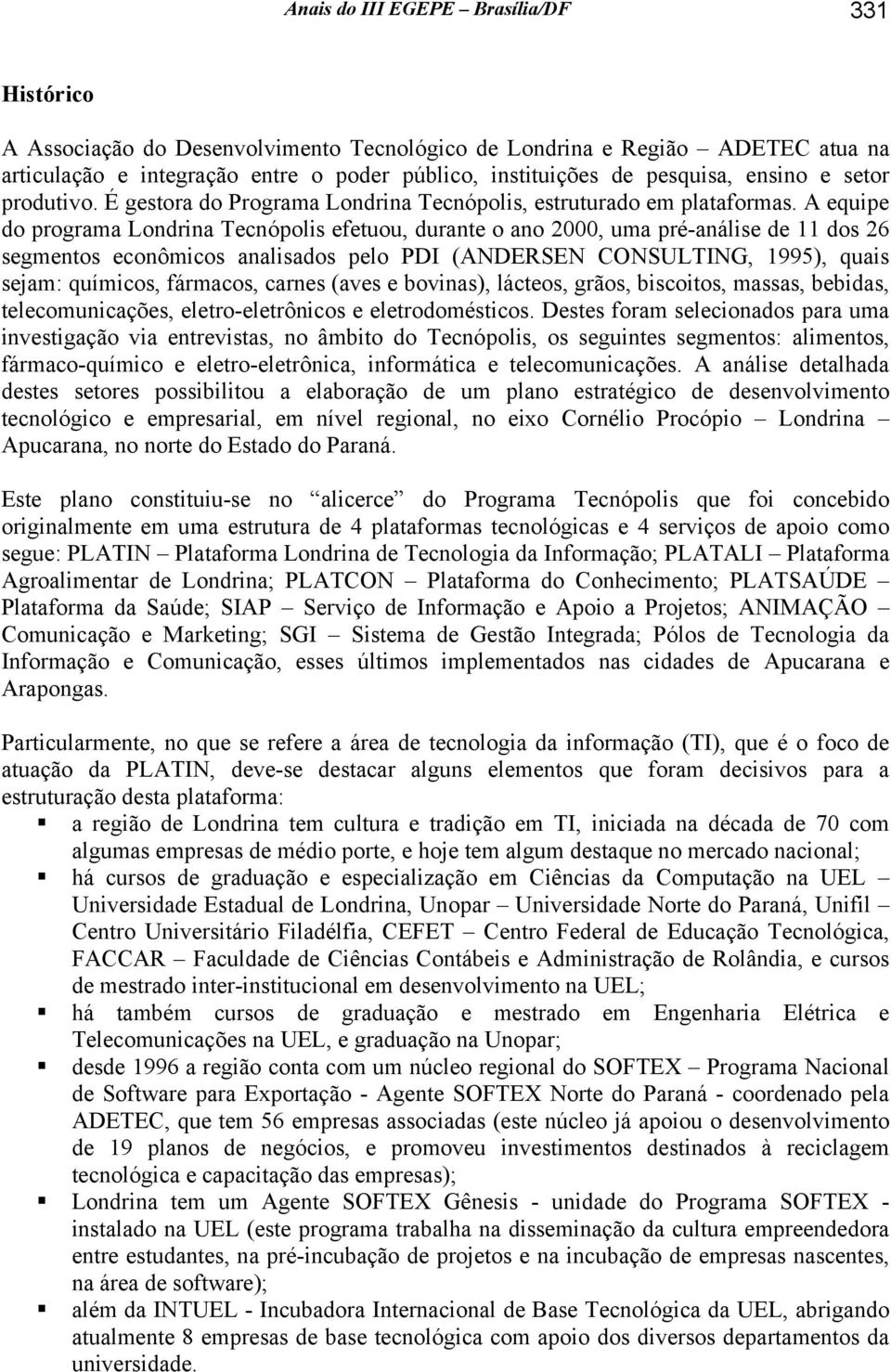 A equipe do programa Londrina Tecnópolis efetuou, durante o ano 2000, uma pré-análise de 11 dos 26 segmentos econômicos analisados pelo PDI (ANDERSEN CONSULTING, 1995), quais sejam: químicos,