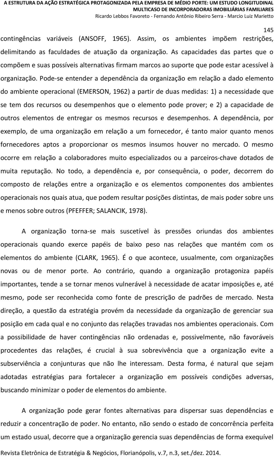 Pode-se entender a dependência da organização em relação a dado elemento do ambiente operacional (EMERSON, 1962) a partir de duas medidas: 1) a necessidade que se tem dos recursos ou desempenhos que