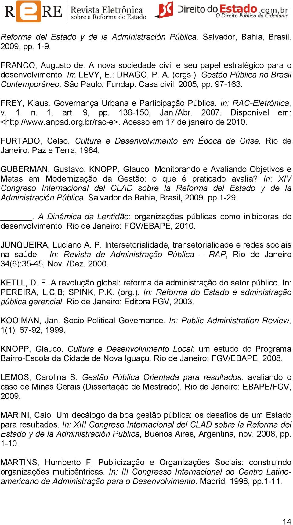 1, art. 9, pp. 136-150, Jan./Abr. 2007. Disponível em: <http://www.anpad.org.br/rac-e>. Acesso em 17 de janeiro de 2010. FURTADO, Celso. Cultura e Desenvolvimento em Época de Crise.