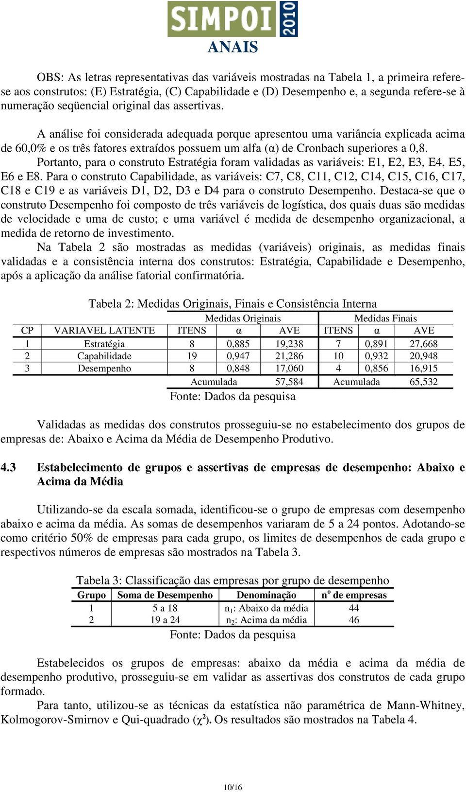 Portanto, para o construto Estratégia foram validadas as variáveis: E1, E2, E3, E4, E5, E6 e E8.