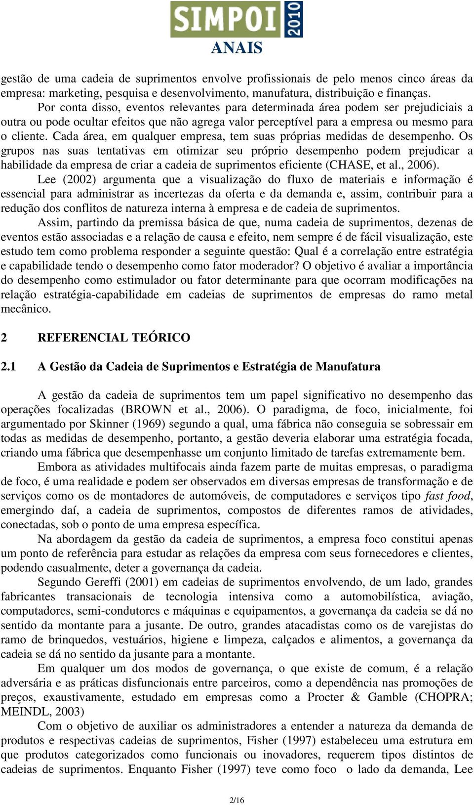 Cada área, em qualquer empresa, tem suas próprias medidas de desempenho.