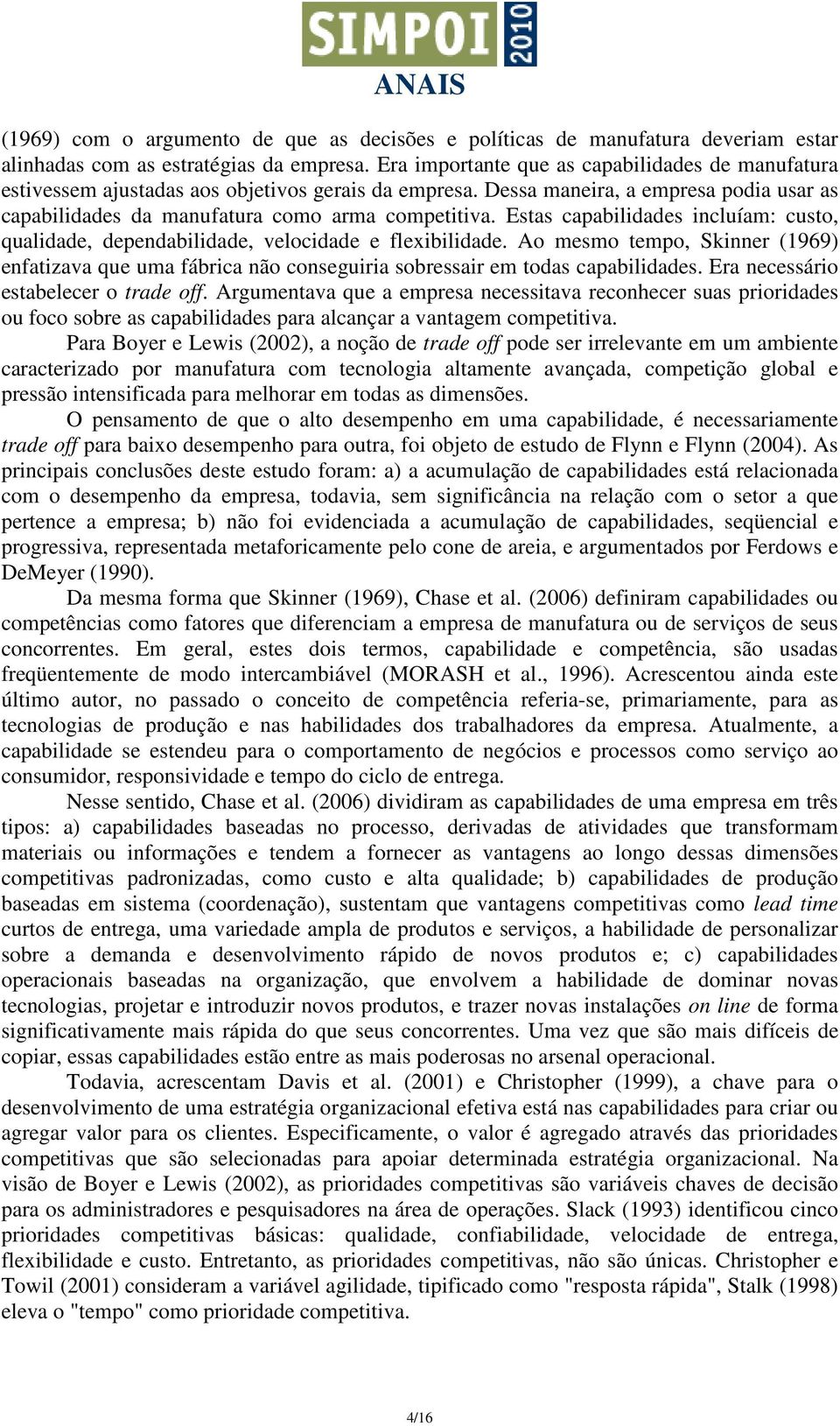 Estas capabilidades incluíam: custo, qualidade, dependabilidade, velocidade e flexibilidade.