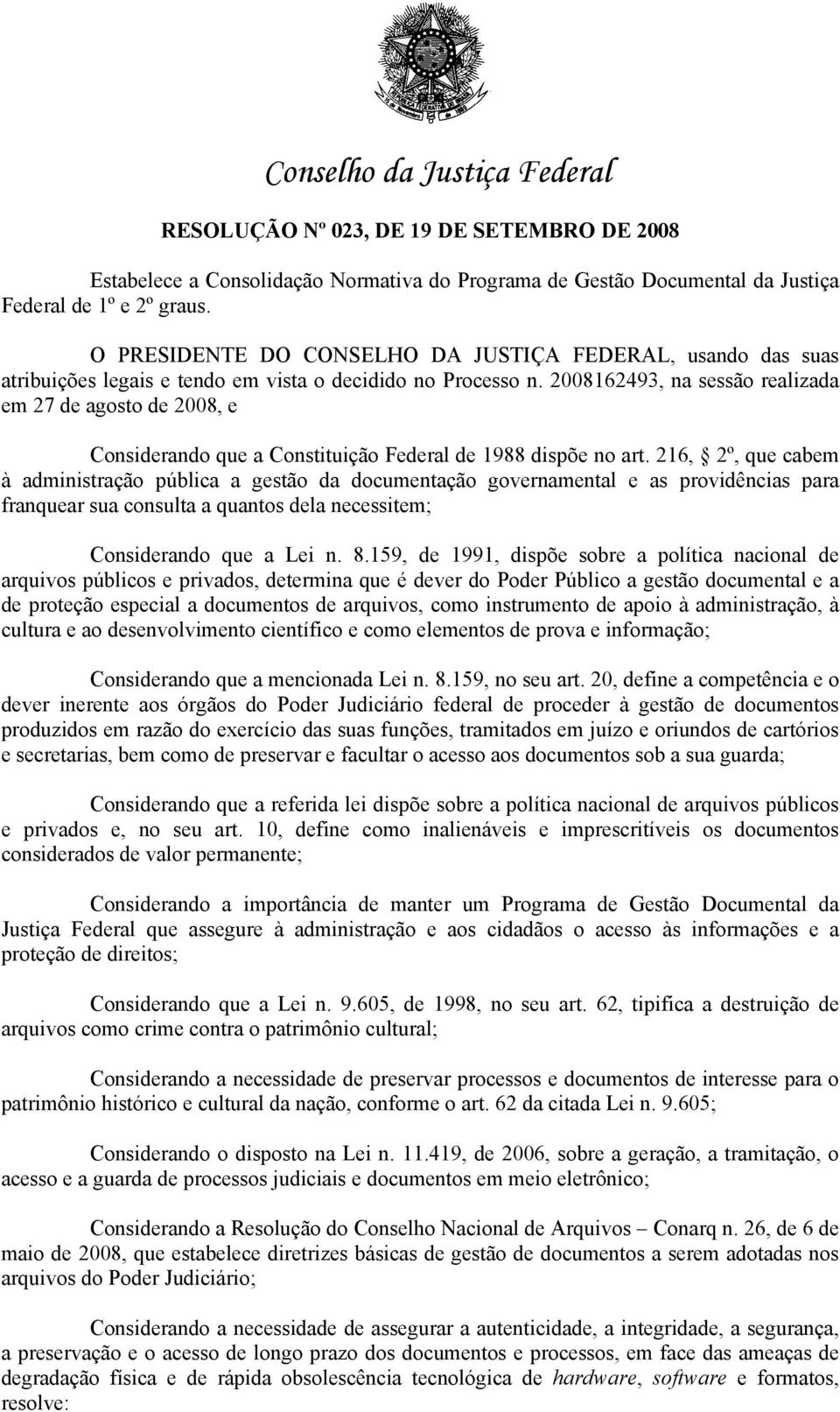 cabem à admiistração pública a gestão da documetação goverametal e as providêcias para fraquear sua cosulta a quatos dela ecessitem; Cosiderado que a ei 859, de 99, dispõe sobre a política acioal de