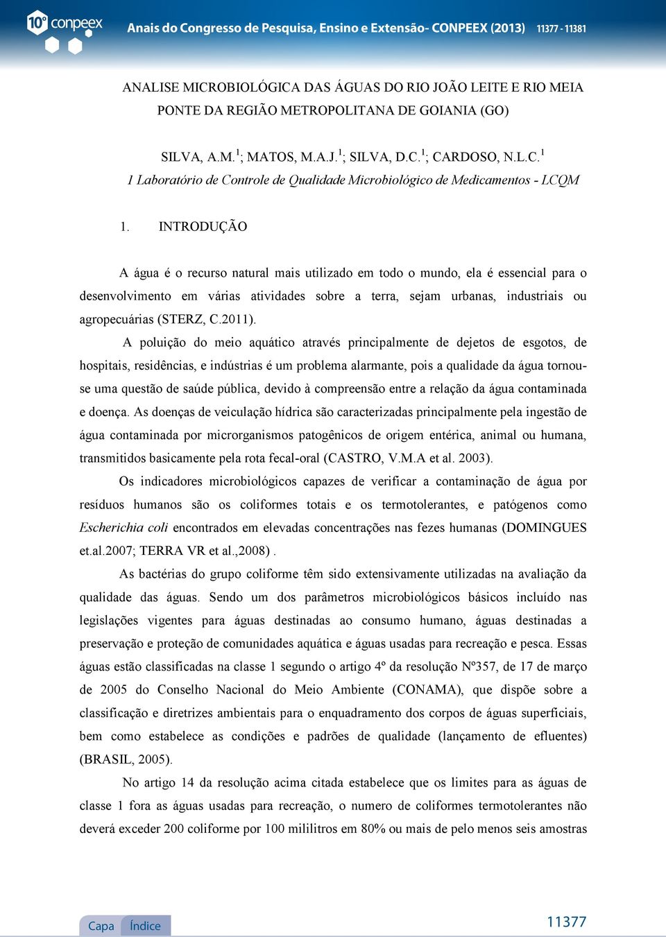 INTRODUÇÃO A água é o recurso natural mais utilizado em todo o mundo, ela é essencial para o desenvolvimento em várias atividades sobre a terra, sejam urbanas, industriais ou agropecuárias (STERZ, C.