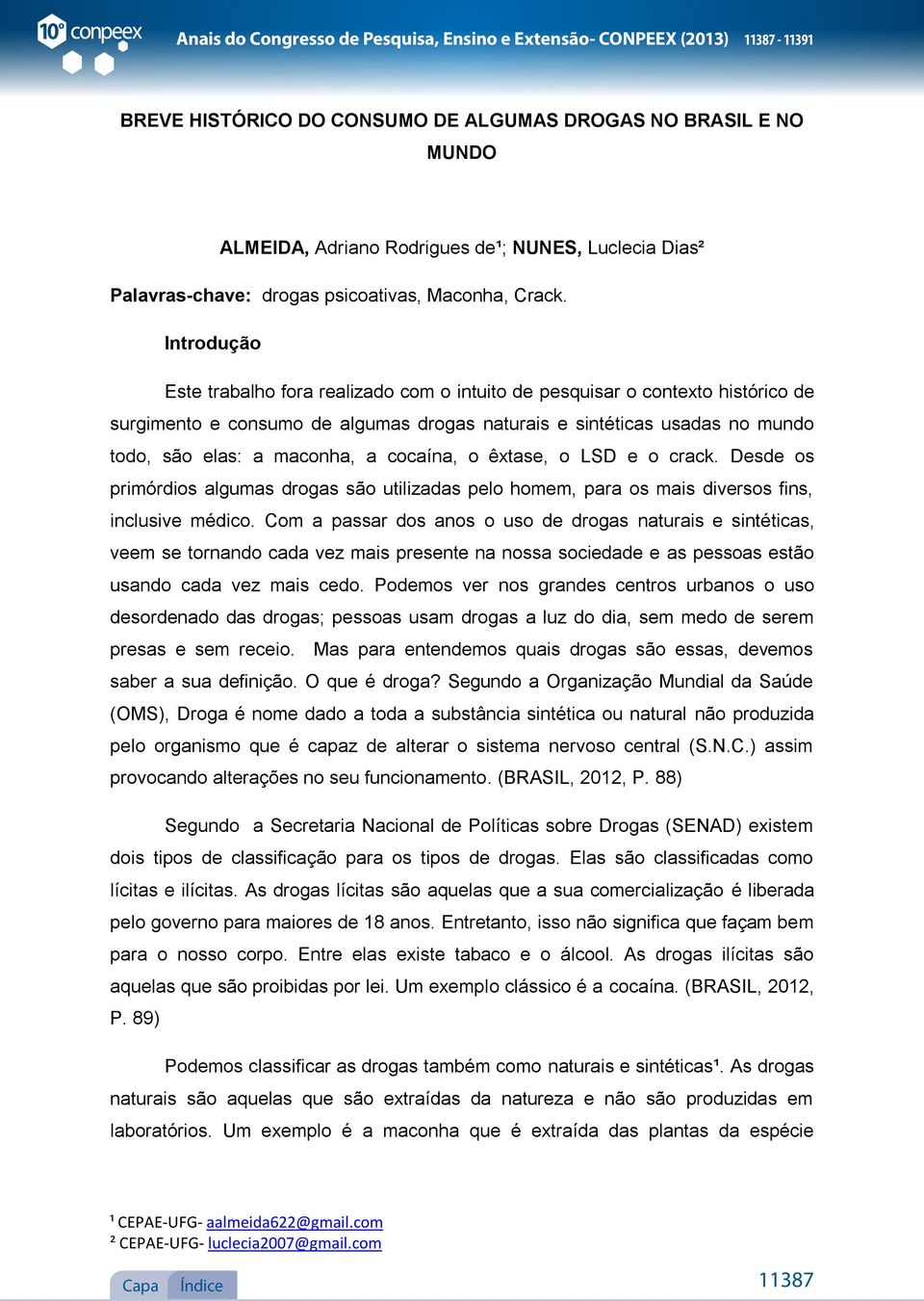 Introdução Este trabalho fora realizado com o intuito de pesquisar o contexto histórico de surgimento e consumo de algumas drogas naturais e sintéticas usadas no mundo todo, são elas: a maconha, a