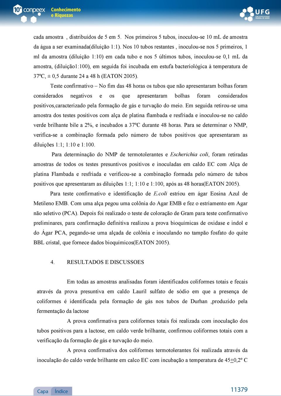 estufa bacteriológica à temperatura de 37ºC, ± 0,5 durante 24 a 48 h (EATON 2005).